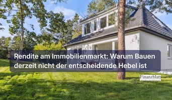 Rendite am Immobilienmarkt: Warum Bauen derzeit nicht der entscheidende Hebel ist