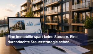 Eine Immobilie spart keine Steuern. Eine durchdachte Steuerstrategie schon.