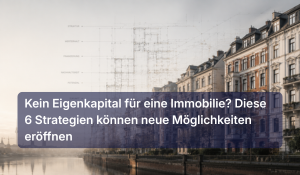 Kein Eigenkapital für eine Immobilie? Diese 6 Strategien können neue Möglichkeiten eröffnen