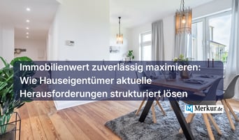 Immobilienwert zuverlässig maximieren: Wie Hauseigentümer aktuelle Herausforderungen strukturiert lösen
