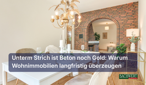 Unterm Strich ist Beton noch Gold: Warum Wohnimmobilien langfristig überzeugen