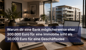 Warum dir eine Bank möglicherweise eher 300.000 Euro für eine Immobilie leiht als 30.000 Euro für eine Geschäftsidee