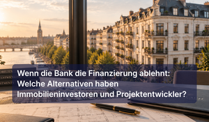 Wenn die Bank die Finanzierung ablehnt: Welche Alternativen haben Immobilieninvestoren und Projektentwickler?
