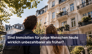Sind Immobilien für junge Menschen heute wirklich unbezahlbarer als früher?