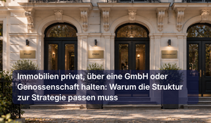 Immobilien privat, über eine GmbH oder Genossenschaft halten: Warum die Struktur zur Strategie passen muss