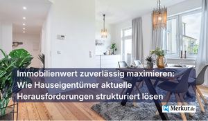 Immobilienwert zuverlässig maximieren: Wie Hauseigentümer aktuelle Herausforderungen strukturiert lösen